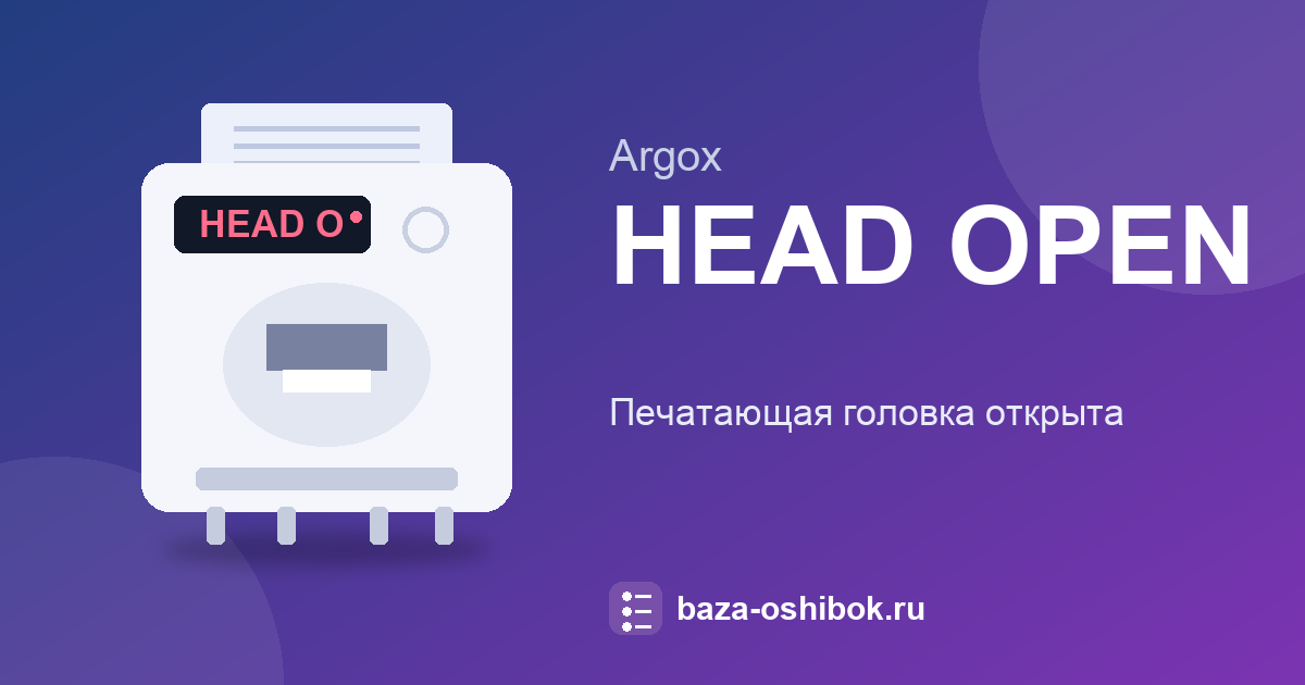 Ошибка HEAD OPEN на Argox: головка не закрыта