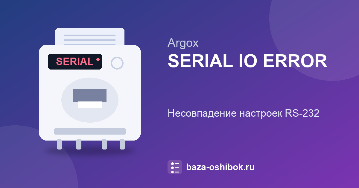 Ошибка SERIAL IO ERROR на Argox: не совпадают настройки связи
